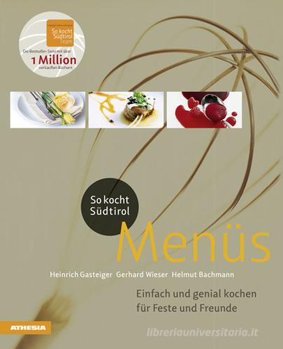 So kocht Südtirol. Menüs Einfach und genial kochen für Feste und Freunde di Heinrich Gasteiger, Gerhard Wieser, Helmut Bachmann edito da Athesia