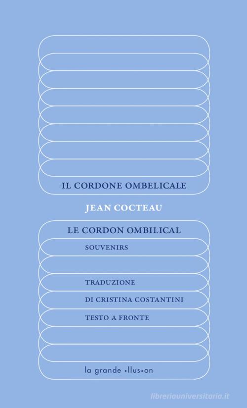Il cordone ombelicale-Le Cordon ombilical. Souvenirs. Ediz. integrale di Jean Cocteau edito da La Grande Illusion