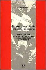 Livorno: una rivolta tra mito e memoria. 14 luglio 1948 lo sciopero generale per l'attentato a Togliatti di Andrea Grillo edito da BFS Edizioni