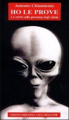 Ho le prove. La verità sulla presenza degli alieni di Antonio Chiumiento, Alessio Pasquini edito da Biblioteca dell'Immagine