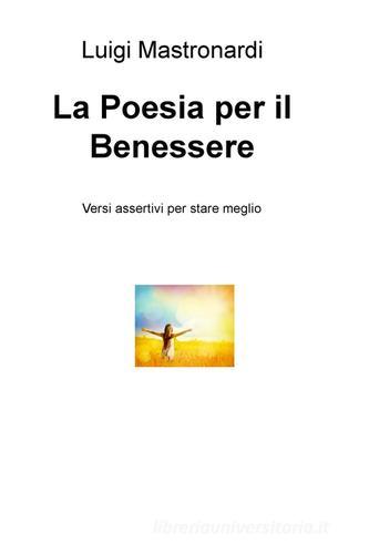 La poesia per il benessere. Versi assertivi per stare meglio di Luigi Mastronardi edito da ilmiolibro self publishing