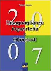 Diseguaglianze Algebriche e Olimpiadi 2007 di Ligouras Panagiote edito da AGA Editrice