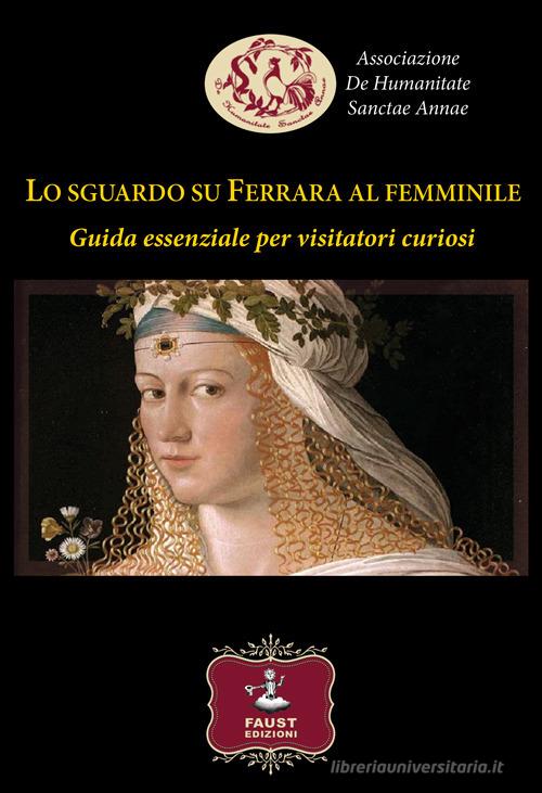 Lo sguardo su Ferrara al femminile. Guida essenziale per visitatori curiosi edito da Faust Edizioni
