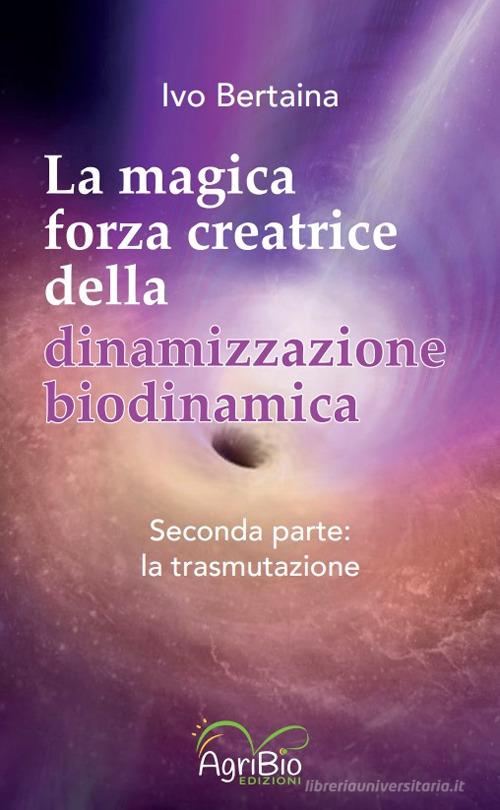 La magica forza creatrice della dinamizzazione biodinamica vol. 2 di Ivo Bertaina edito da AgriBio