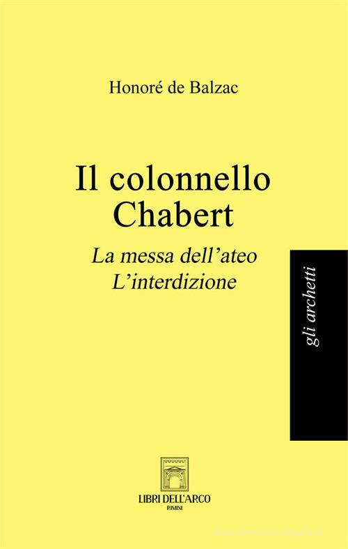 Libro Il colonnello Chabert-La messa dell'ateo-L'interdizione di Honoré de Balzac Gli archetti di Libri dell'Arco
