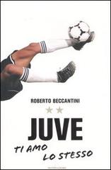 Juve ti amo lo stesso di Roberto Beccantini edito da Mondadori