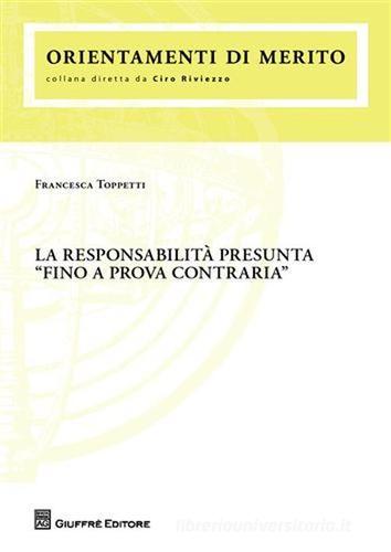 La responsabilità presunta «fino a prova contraria» di Francesca Toppetti edito da Giuffrè