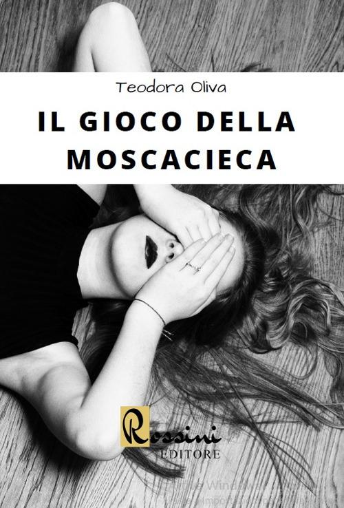 Libro Il gioco della moscacieca di Teodora Oliva di Rossini Editore