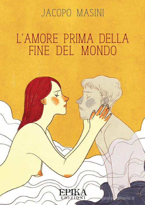 L' amore prima della fine del mondo di Jacopo Masini edito da Epika