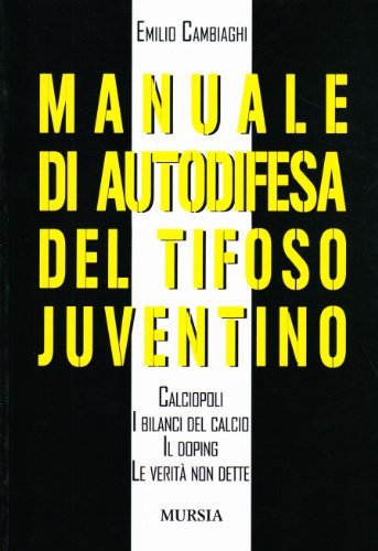 Manuale di autodifesa del tifoso juventino di Emilio Cambiaghi edito da Ugo Mursia Editore