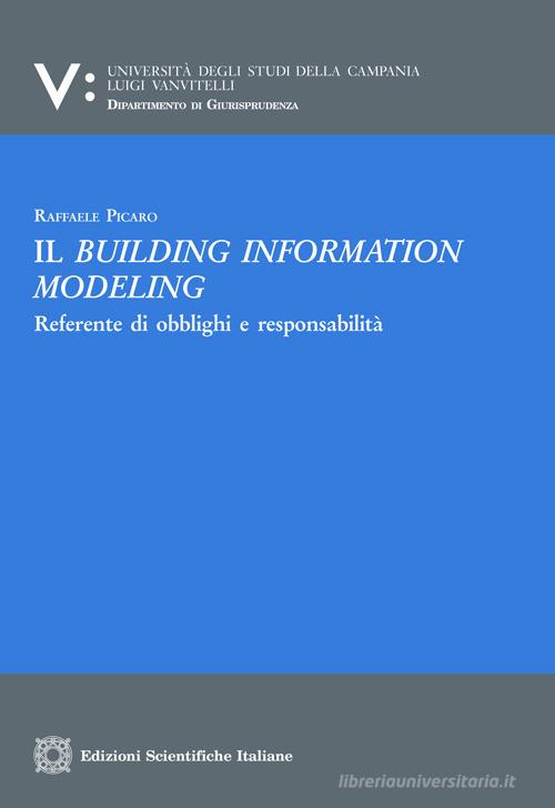 Il building information modeling, Referente di obblighi e responsabilità di Raffaele Picaro edito da Edizioni Scientifiche Italiane