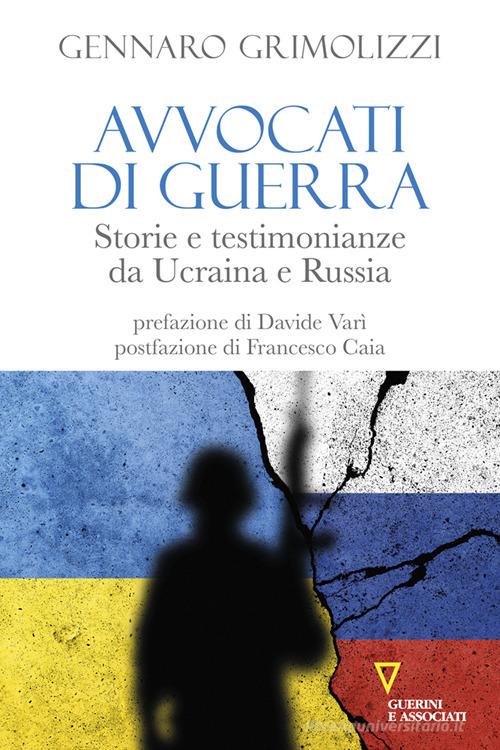 Avvocati di guerra. Storie e testimonianze da Ucraina e Russia di Gennaro Grimolizzi edito da Guerini e Associati