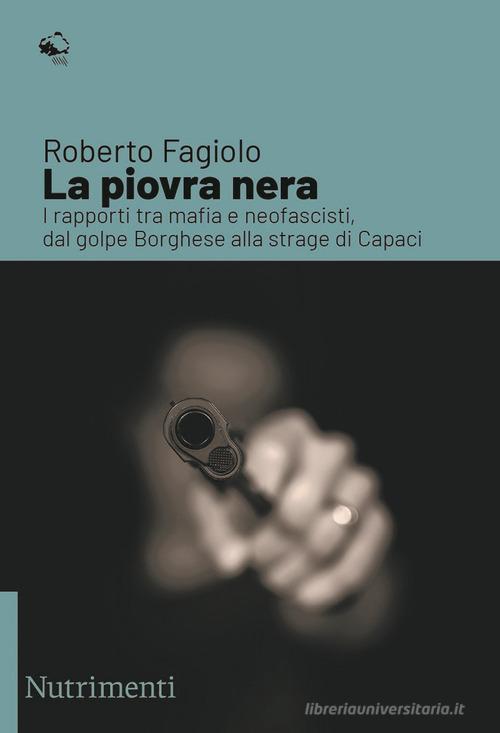 La piovra nera. I rapporti tra mafia e neofascisti, dal golpe Borghese alla strage di Capaci di Roberto Fagiolo edito da Nutrimenti