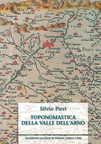 Toponomastica della Valle dell'Arno. Ediz. anastatica di Silvio Pieri edito da Pacini Fazzi