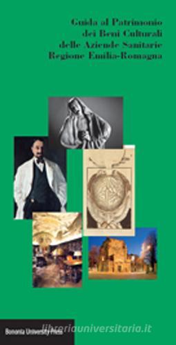 Guida al patrimonio dei beni culturali delle aziende sanitarie regione Emilia-Romagna edito da Bononia University Press