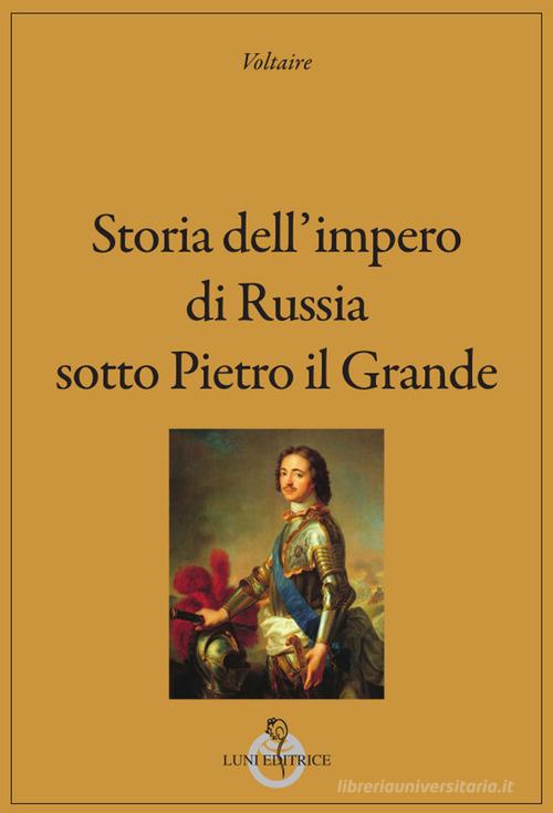 Storia dell'impero di Russia sotto Pietro il Grande di Voltaire edito da Luni Editrice