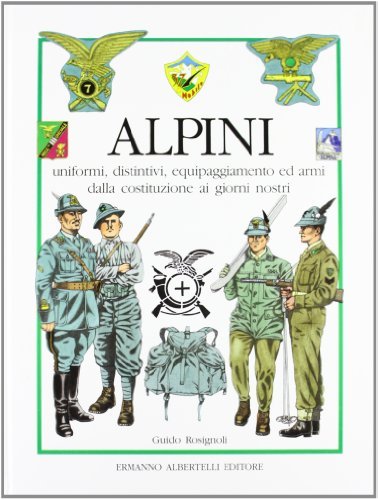 Alpini, uniformi, distintivi, equipaggiamento ed armi dalla Costituzione ai giorni nostri di Guido Rosignoli edito da Albertelli