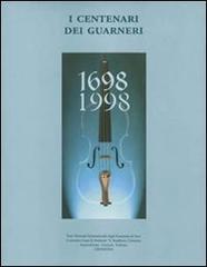 I centenari dei Guarneri edito da Consorzio Liutai A. Stradivari