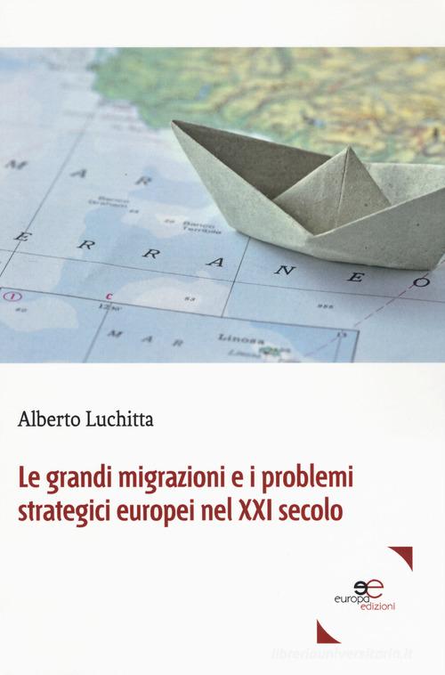 Le grandi migrazioni e i problemi strategici europei nel XXI secolo di Alberto Luchitta edito da Europa Edizioni