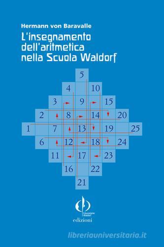 L' insegnamento dell'aritmetica nella scuola Waldorf di Hermann von Baravalle edito da Educazione Waldorf