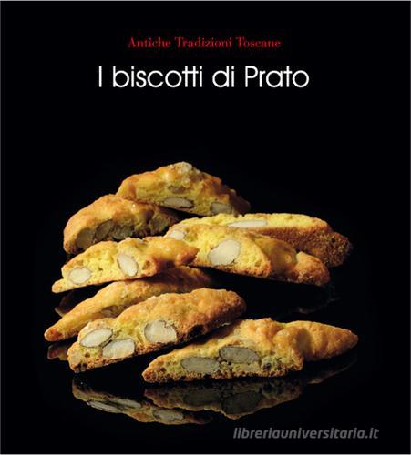 I biscotti di Prato. Ediz. illustrata di Cinzia Bartolozzi, Nadia Bastogi, Luca Mori edito da Claudio Martini Editore