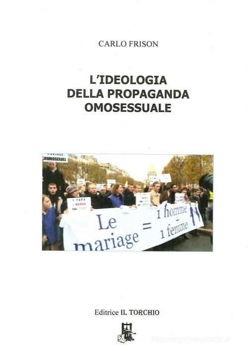 L' ideologia della propaganda omosessuale di Carlo Frison edito da Il Torchio (Padova)
