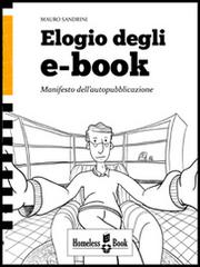 Elogio degli e-book. Manifesto dell'autopubblicazione di Mauro Sandrini edito da Homeless Book