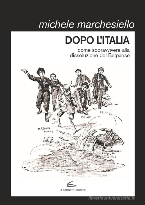 Dopo l'Italia. Come sopravvivere alla dissoluzione del Belpaese di Michele Marchesiello edito da Il Canneto Editore