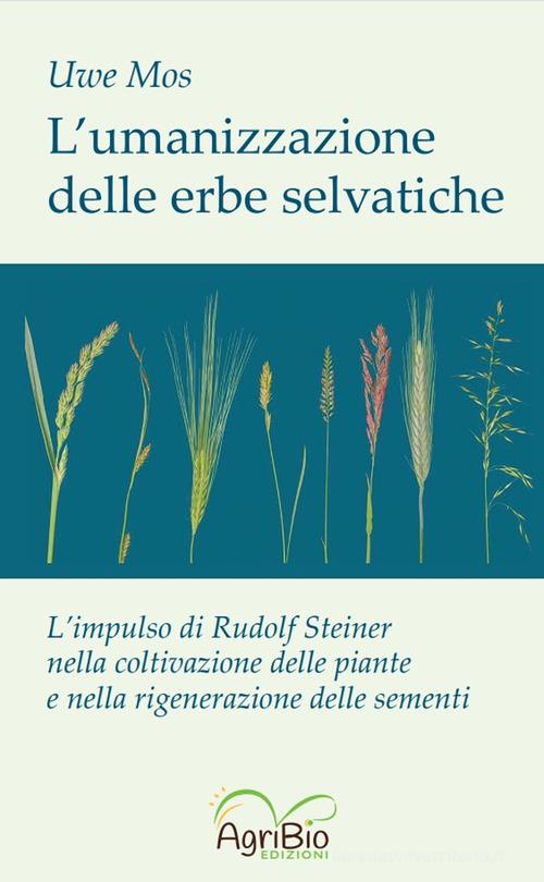 L'umanizzazione delle erbe selvatiche di Uwe Mos edito da AgriBio