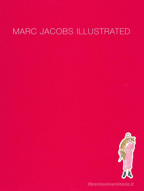 Marc Jacobs illustrated. Ediz. a colori di Marcia Jacobs, Grace Coddington edito da Phaidon