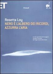 Nero è l'albero dei ricordi, azzurra l'aria di Rosetta Loy edito da Einaudi