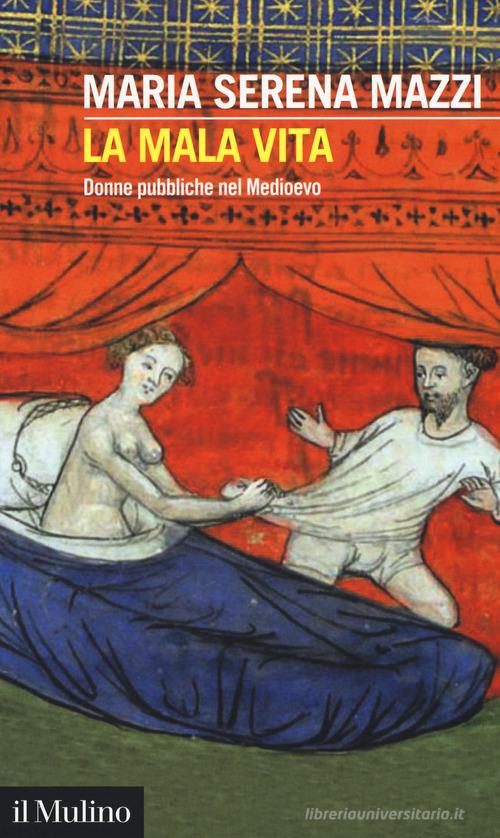 La mala vita. Donne pubbliche nel Medioevo di Maria Serena Mazzi edito da Il Mulino