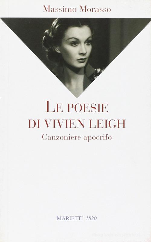 Le poesie di Vivien Leigh. Canzoniere apocrifo di Massimo Morasso edito da Marietti 1820