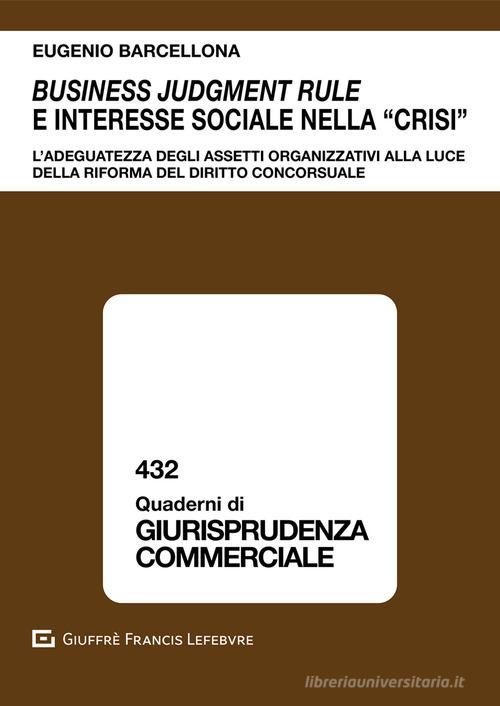 Business judgment rule e interesse sociale nella «crisi». L'adeguatezza degli assetti organizzativi alla luce della riforma del diritto concorsuale di Eugenio Barcellona edito da Giuffrè