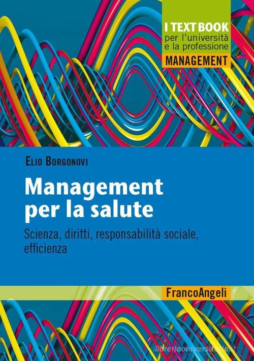 Management per la salute. Scienza, diritti, responsabilità sociale, efficienza di Elio Borgonovi edito da Franco Angeli