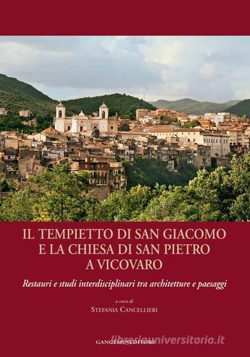 Il tempietto di San Giacomo e la chiesa di San Pietro a Vicovaro. Restauri e studi interdisciplinari tra architetture e paesaggi. Ediz. illustrata edito da Gangemi Editore