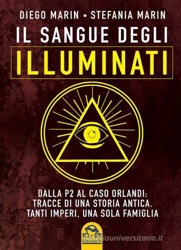 Il sangue degli Illuminati. Dalla P2 al caso Orlandi: tracce di una storia antica. Tanti imperi, una sola famiglia di Diego Marin, Stefania Marin edito da Macro Edizioni