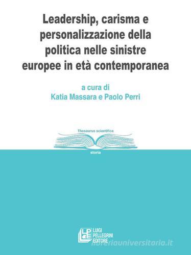 Leadership, carisma e personalizzazione della politica nelle sinistre europee in età contemporanea edito da Pellegrini