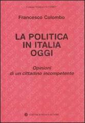 La politica in Italia oggi. Opinioni di un cittadino incompetente di Francesco Colombo edito da Nuovi Autori