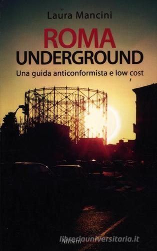 Roma underground. Una guida alternativa e low cost di Laura Mancini edito da Aliberti
