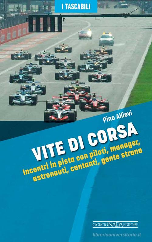 Vite di corsa. Incontri in pista con piloti, manager, astronauti, cantanti, gente strana di Pino Allievi edito da Nada