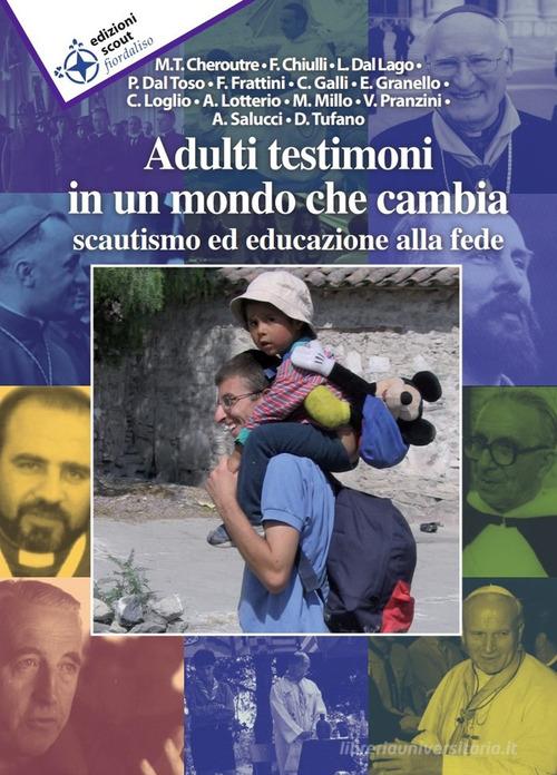 Adulti testimoni in un mondo che cambia. Scautismo ed educazione alla fede di Marie-Therese Cheroutre, Francesco Chiulli, Luigi Dal Lago edito da Edizioni Scout Fiordaliso