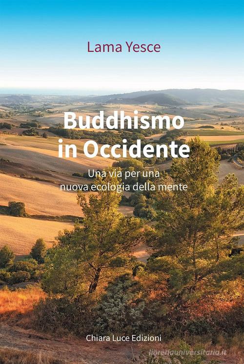Buddhismo in occidente. Una via per una nuova ecologia della mente di Yesce (lama) edito da Chiara Luce Edizioni