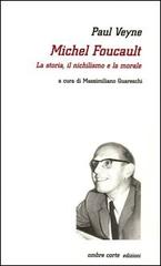 Michel Foucault. La storia, il nichilismo e la morale di Paul Veyne edito da Ombre Corte