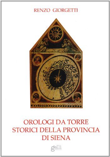 Orologi da torre storici della provincia di Siena di Renzo Giorgetti edito da Grafiche Gelli