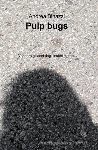 Pulp bugs di Andrea Binazzi edito da ilmiolibro self publishing