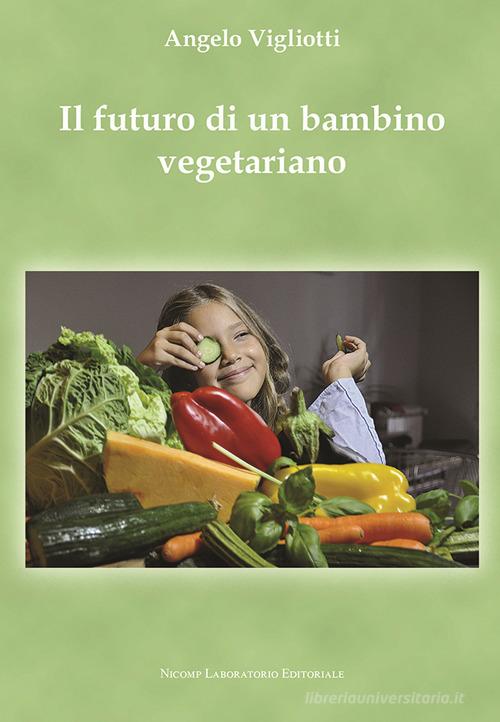 Il futuro di un bambino vegetariano di Angelo Vigliotti edito da Nicomp Laboratorio Editoriale