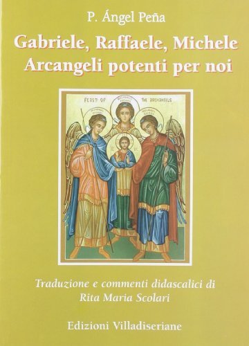 Gabriele, Raffaele, Michele. Arcangeli potenti per noi di Angel Peña edito da Villadiseriane