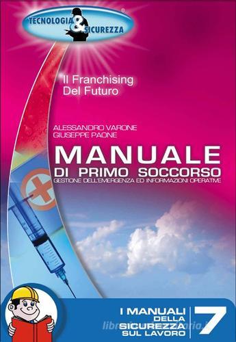 Manuale di primo soccorso. Gestione dell'emergenza ed informazioni operative di Alessandro Varone, Giuseppe Paone edito da Tecnologia & Sicurezza