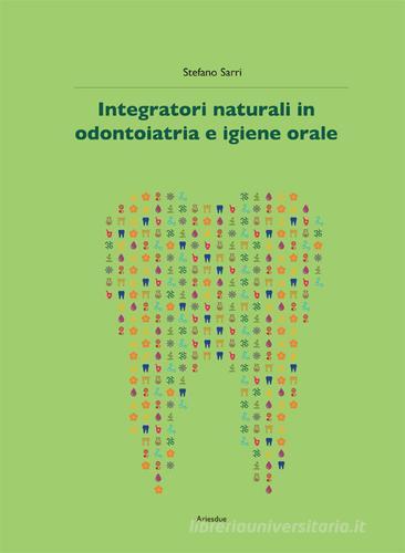 Integratori naturali in odontoiatria e igiene orale di Stefano Sarri edito da Ariesdue